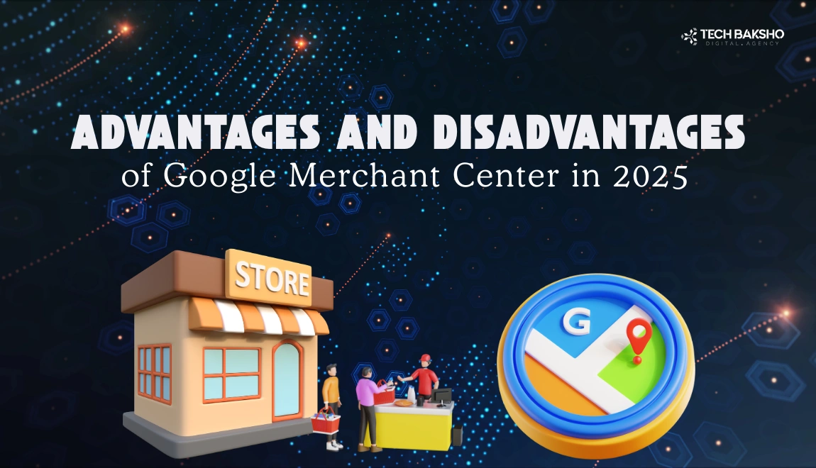 Google Merchant Center advantages and disadvantages in 2025 – Tech Baksho blog